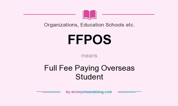 What does FFPOS mean? It stands for Full Fee Paying Overseas Student