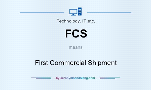 What does FCS mean? It stands for First Commercial Shipment