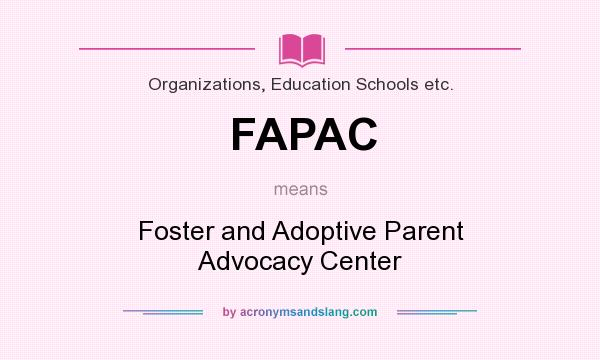 What does FAPAC mean? It stands for Foster and Adoptive Parent Advocacy Center