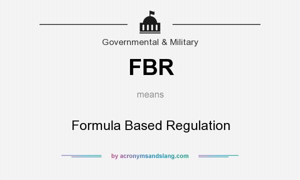 What does FBR mean? It stands for Formula Based Regulation