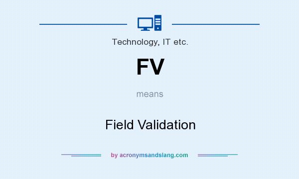 What does FV mean? It stands for Field Validation