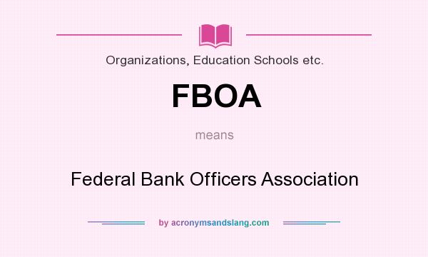 What does FBOA mean? It stands for Federal Bank Officers Association