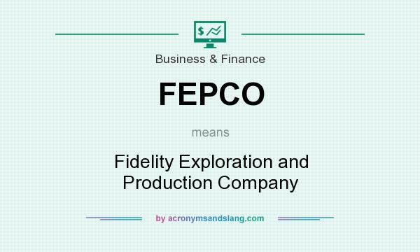 What does FEPCO mean? It stands for Fidelity Exploration and Production Company