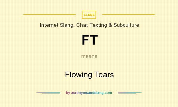 What does FT mean? It stands for Flowing Tears