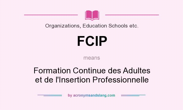 What does FCIP mean? It stands for Formation Continue des Adultes et de l`Insertion Professionnelle