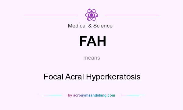 What does FAH mean? It stands for Focal Acral Hyperkeratosis