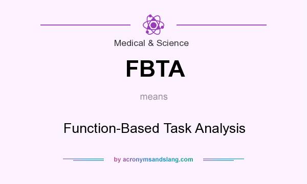 What does FBTA mean? It stands for Function-Based Task Analysis