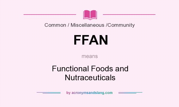 What does FFAN mean? It stands for Functional Foods and Nutraceuticals