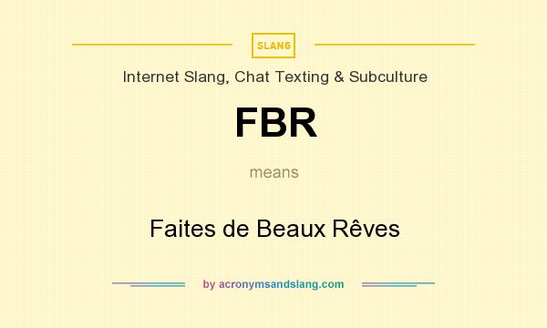 What does FBR mean? It stands for Faites de Beaux Rêves