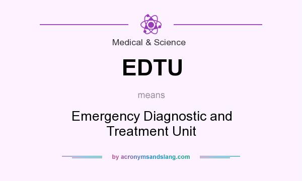 What does EDTU mean? It stands for Emergency Diagnostic and Treatment Unit