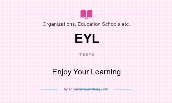 What does EYL mean? It stands for Enjoy Your Learning
