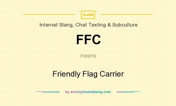 What does FFC mean? It stands for Friendly Flag Carrier