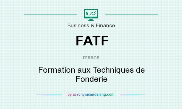 What does FATF mean? It stands for Formation aux Techniques de Fonderie