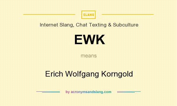 What does EWK mean? It stands for Erich Wolfgang Korngold