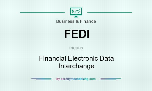What does FEDI mean? It stands for Financial Electronic Data Interchange