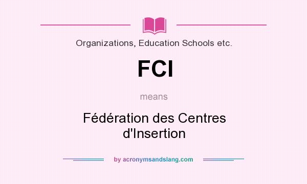 What does FCI mean? It stands for Fédération des Centres d`Insertion