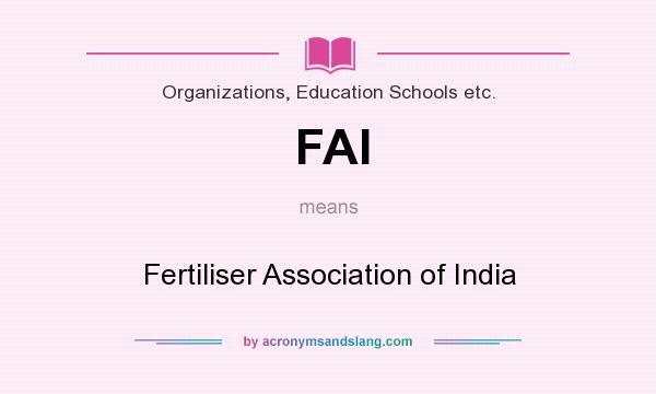 What does FAI mean? It stands for Fertiliser Association of India