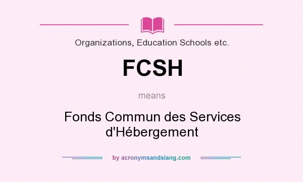 What does FCSH mean? It stands for Fonds Commun des Services d`Hébergement