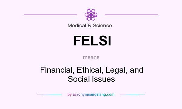 What does FELSI mean? It stands for Financial, Ethical, Legal, and Social Issues