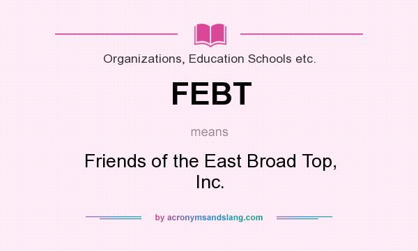 What does FEBT mean? It stands for Friends of the East Broad Top, Inc.