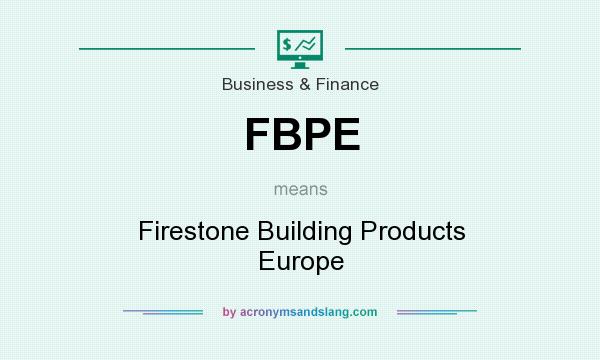 What does FBPE mean? It stands for Firestone Building Products Europe