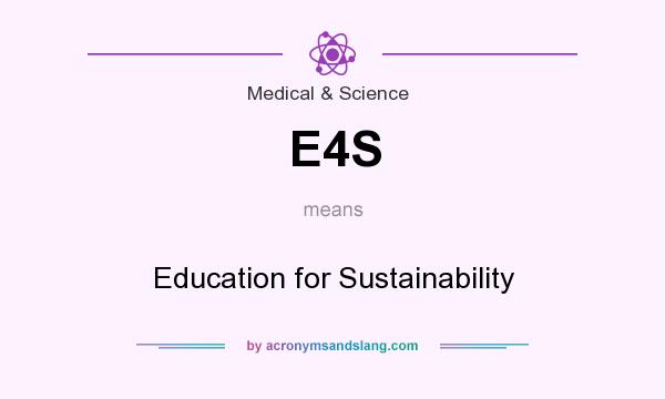 What does E4S mean? It stands for Education for Sustainability