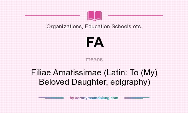 What does FA mean? It stands for Filiae Amatissimae (Latin: To (My) Beloved Daughter, epigraphy)