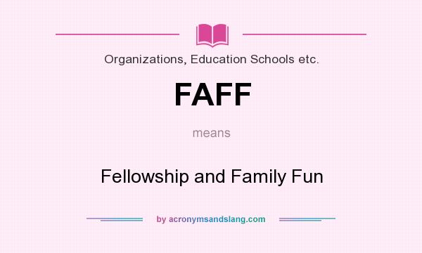 What does FAFF mean? It stands for Fellowship and Family Fun