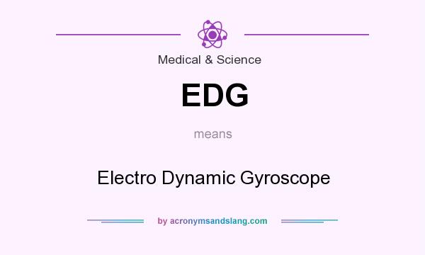 What does EDG mean? It stands for Electro Dynamic Gyroscope