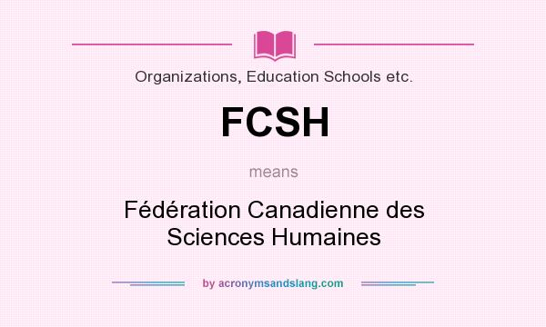 What does FCSH mean? It stands for Fédération Canadienne des Sciences Humaines
