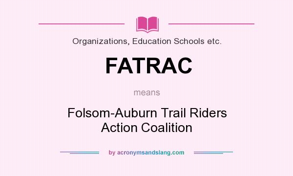 What does FATRAC mean? It stands for Folsom-Auburn Trail Riders Action Coalition