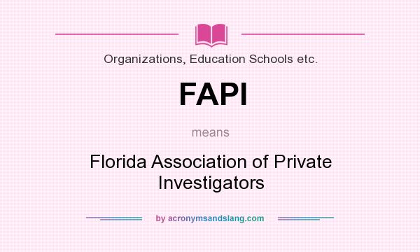 What does FAPI mean? It stands for Florida Association of Private Investigators