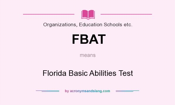 What does FBAT mean? It stands for Florida Basic Abilities Test