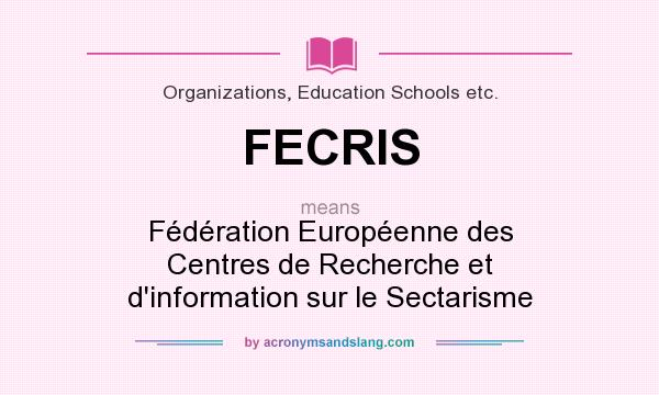 What does FECRIS mean? It stands for Fédération Européenne des Centres de Recherche et d`information sur le Sectarisme