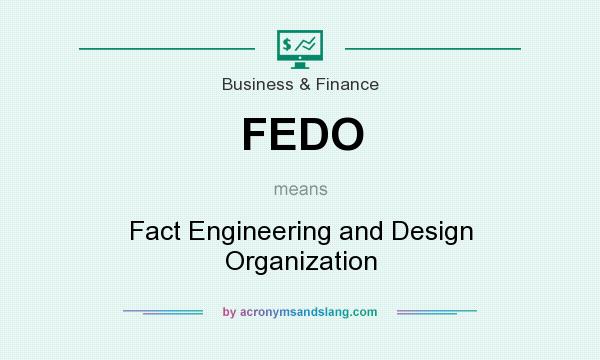 What does FEDO mean? It stands for Fact Engineering and Design Organization