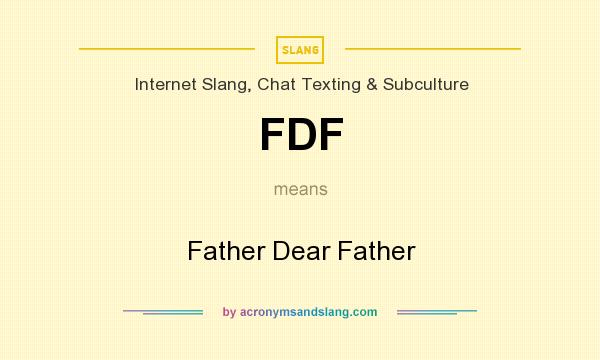 What does FDF mean? It stands for Father Dear Father