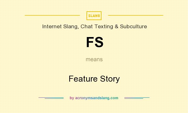 What does FS mean? It stands for Feature Story