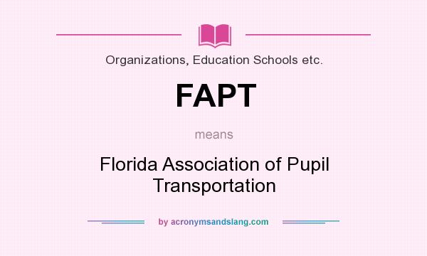 What does FAPT mean? It stands for Florida Association of Pupil Transportation