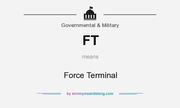 What does FT mean? It stands for Force Terminal