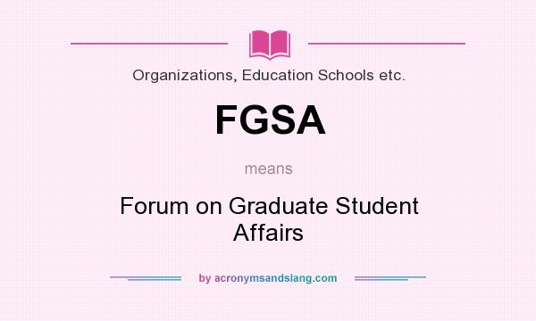 What does FGSA mean? It stands for Forum on Graduate Student Affairs