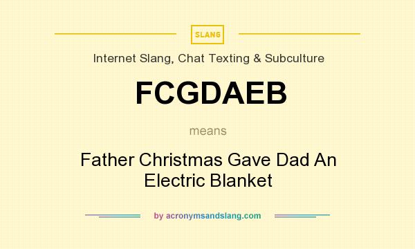 What does FCGDAEB mean? It stands for Father Christmas Gave Dad An Electric Blanket