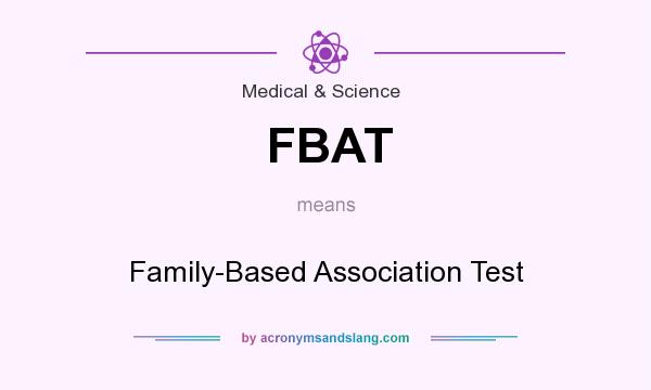 What does FBAT mean? It stands for Family-Based Association Test