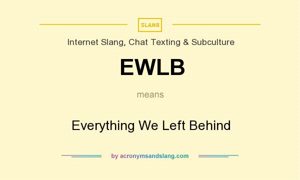 What does EWLB mean? It stands for Everything We Left Behind