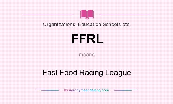 What does FFRL mean? It stands for Fast Food Racing League