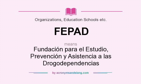 What does FEPAD mean? It stands for Fundación para el Estudio, Prevención y Asistencia a las Drogodependencias