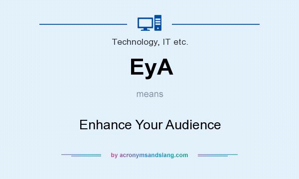What does EyA mean? It stands for Enhance Your Audience