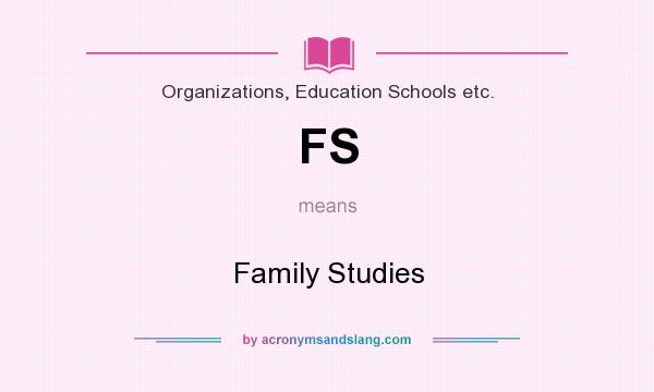 What does FS mean? It stands for Family Studies