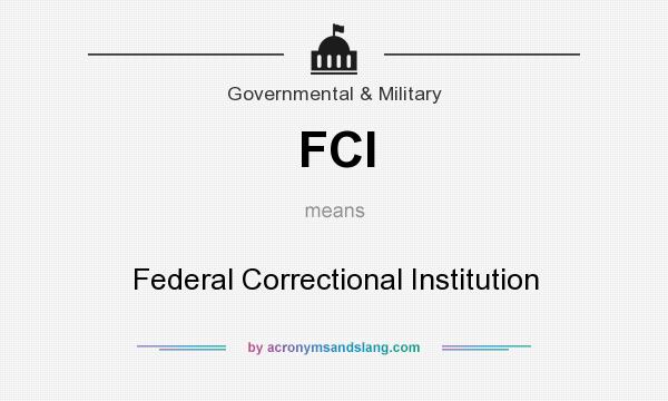 What does FCI mean? It stands for Federal Correctional Institution