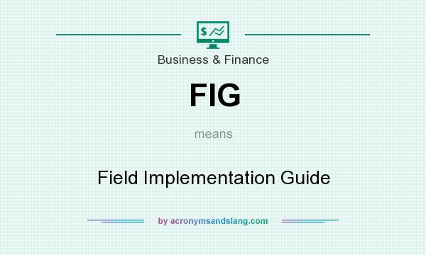 What does FIG mean? It stands for Field Implementation Guide