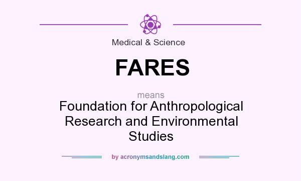 What does FARES mean? It stands for Foundation for Anthropological Research and Environmental Studies